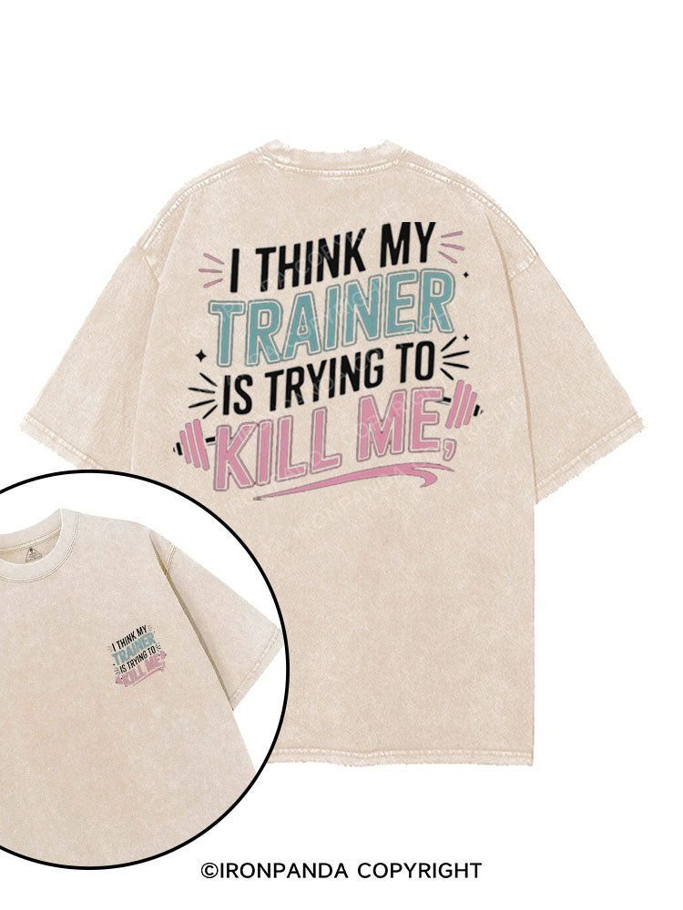 I THINK MY TRAINER IS TRYING TO KILL ME printed Gym Shirt